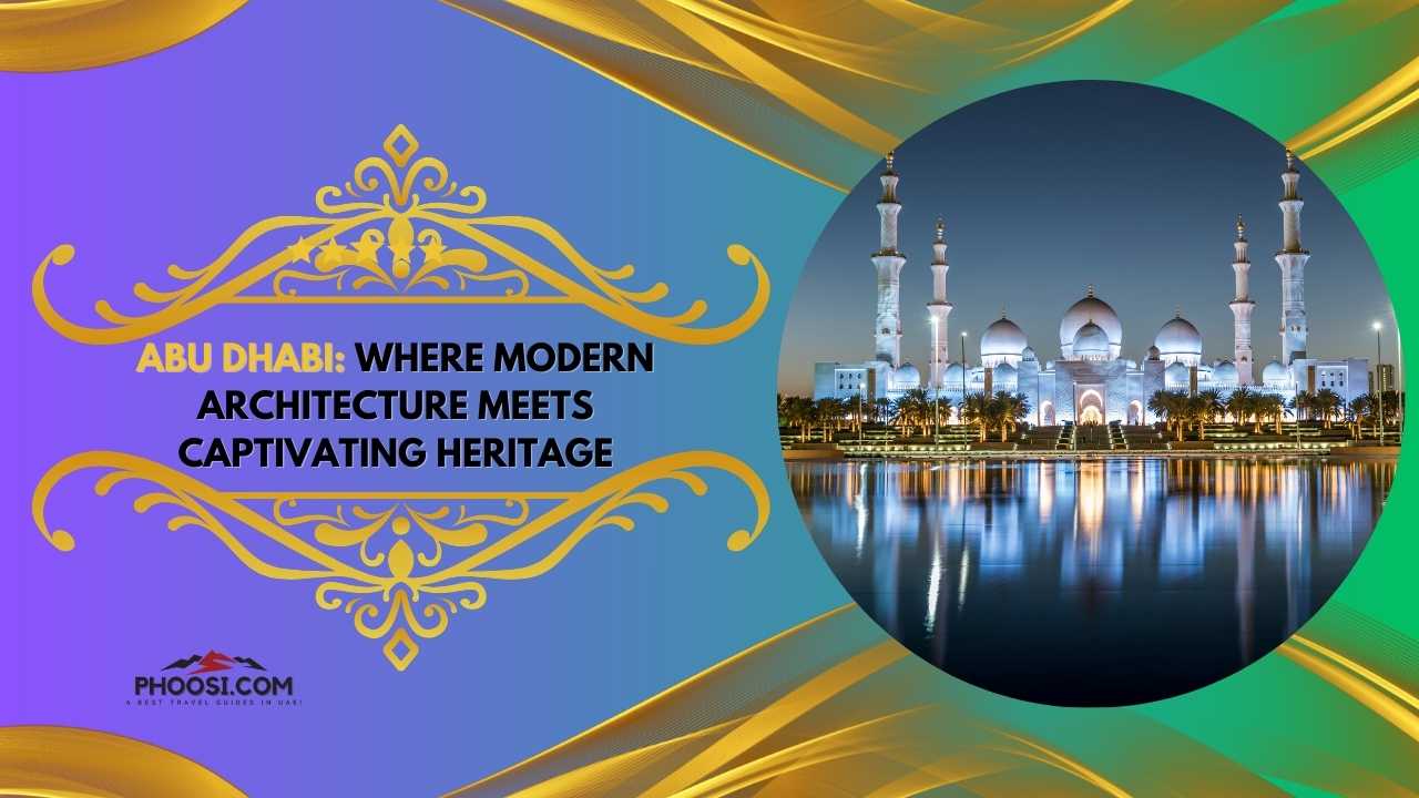 Abu Dhabi Where Modern Architecture Meets Captivating Heritage